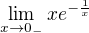 $\lim_{x\to0_{-}}xe^{-\frac{1}{x}}$