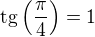 $\rm{tg}\left(\frac\pi4\right)=1$
