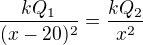 $\frac{kQ_1}{(x-20)^2}=\frac{kQ_2}{x^2}$