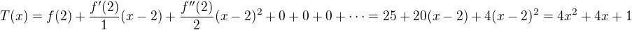 $T(x)=f(2)+\frac{f^\prime(2)}1(x-2)+\frac{f^{\prime\prime}(2)}2(x-2)^2+0+0+0+\cdots=25+20(x-2)+4(x-2)^2=4x^2+4x+1$