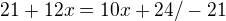 $21 + 12x = 10x + 24 / - 21$