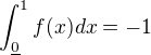 $\int_{\underline0}^{1} f(x) dx = -1$