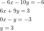 $-6x-10y=-6\nl6x+9y=3\nl0x-y=-3\nly=3$