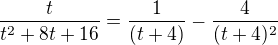 $\frac{t}{t^{2}+8t+16}= \frac{1}{(t+4)}-\frac{4}{(t+4)^{2}}$