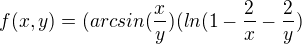 $f(x,y) = (arcsin (\frac{x}{y}) (ln (1-\frac{2}{x}-\frac{2}{y})$