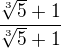 $\frac{\sqrt[3]{5}+1}{\sqrt[3]{5}+1}$