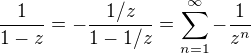 $\frac{1}{1-z}=-\frac{1/z}{1-1/z}=\sum_{n=1}^\infty -\frac{1}{z^n}$