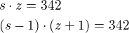 $s\cdot z=342 \nl (s-1)\cdot (z+1)=342$