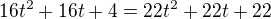 $16t^2+16t+4={22t^2+22t+22}$