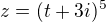 $z = (t+3i)^{5}$
