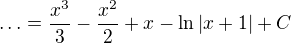 $\ldots = \frac{x^3}{3}-\frac{x^2}{2}+x-\ln|x+1|+C$