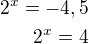 $2^x=-4,5\\2^x=4$