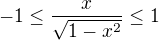 $-1\leq\frac{x}{\sqrt{1-x^2}}\leq1$