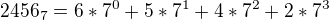 $2456_{7} = 6 * 7^0 + 5 * 7^1 + 4* 7^2 + 2 * 7^3$