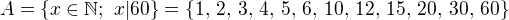 $A=\{x \in \mathbb{N};\ x|60\}=\{1,\,2,\,3,\,4,\,5,\,6,\,10,\,12,\,15,\,20,\,30,\,60\}$