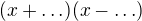 $(x + \ldots ) (x - \ldots )$