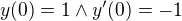 $y(0)=1\land y'(0)=-1$