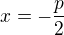 $x=-\frac p2$