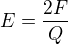 $E=\frac{2F}{Q}$