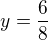 $y = \frac{6}{8}$