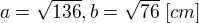 $a=\sqrt{136},b=\sqrt{76} \; [cm]$