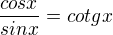 $\frac{cosx}{sinx}=cotgx$