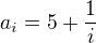 $a_i= 5+ \frac 1i$