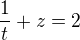 $\frac{1}{t}+z=2$