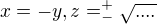 $x=-y, z=^{+}_{-}\sqrt{....}$