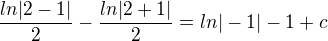 $\frac{ln|2-1|}{2}-\frac{ln|2+1|}{2}=ln|-1|-1+c$