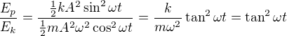 $\frac{E_p}{E_k}=\frac{\frac12 kA^2\sin^2\omega t}{\frac12mA^2\omega^2\cos^2\omega t}=\frac{k}{m\omega^2}\tan^2\omega t=\tan^2\omega t$