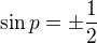 $\sin p = \pm\frac12$