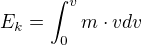 $E_{k}=\int_{0}^{v}m\cdot vdv$