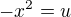 $-x^{2}=u$