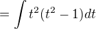 $= \int t^2(t^2-1)dt$