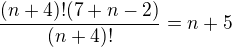 $\frac{(n+4)! (7+n-2)}{(n+4)!}=n+5$