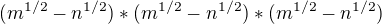 $(m^{1/2}-n^{1/2})*(m^{1/2}-n^{1/2})*(m^{1/2}-n^{1/2})$