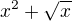 $x^2+\sqrt{x}$