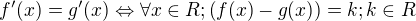 $f'(x)=g'(x)\Leftrightarrow \forall x \in R;\(f(x)-g(x)\)=k;k\in R$