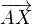 $\overrightarrow{AX}$