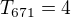 $T_{671}=4$