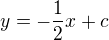 $y=-\frac{1}{2}x+c$