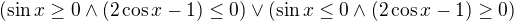 $(\sin x \ge 0 \wedge (2\cos x-1) \le 0) \vee (\sin x \le 0 \wedge (2\cos x-1) \ge 0)$