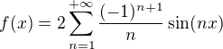 $f(x)= 2\sum_{n=1}^{+\infty} \frac {(-1)^{n+1}} n \sin (nx)$
