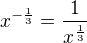 $x^{-\frac{1}{3}}= \frac{1}{x^\frac{1}{3}}$
