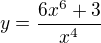 $y=\dfrac {6x^{6}+3} {x^{4}}$