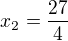 $x_2=\frac{27}{4}$