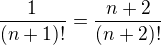 $\frac{1}{(n+1)!}=\frac{n+2}{(n+2)!}$