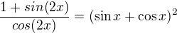 kopírovat do textarea $\frac{1+sin(2x)}{cos(2x)} = (\sin x+\cos x)^{2}$