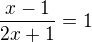 $ \frac{x-1}{2x+1}=1$